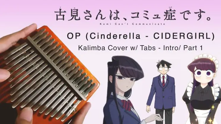 Komi-san Can’t Communicate - Opening (Cinderella – Cidergirl) Kalimba Tabs