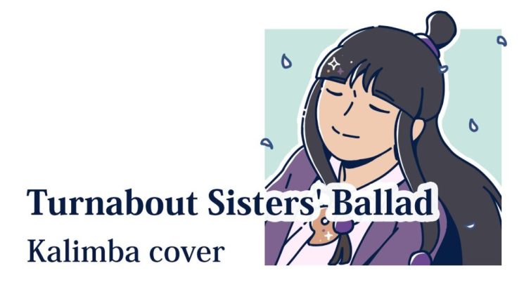 Turnabout Sisters’ Ballad By (Phoenix Wright) Ace Attorney Kalimba Tabs