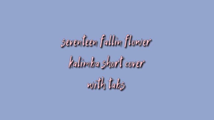 Fallin’ Flower By Seventeen Kalimba Tabs